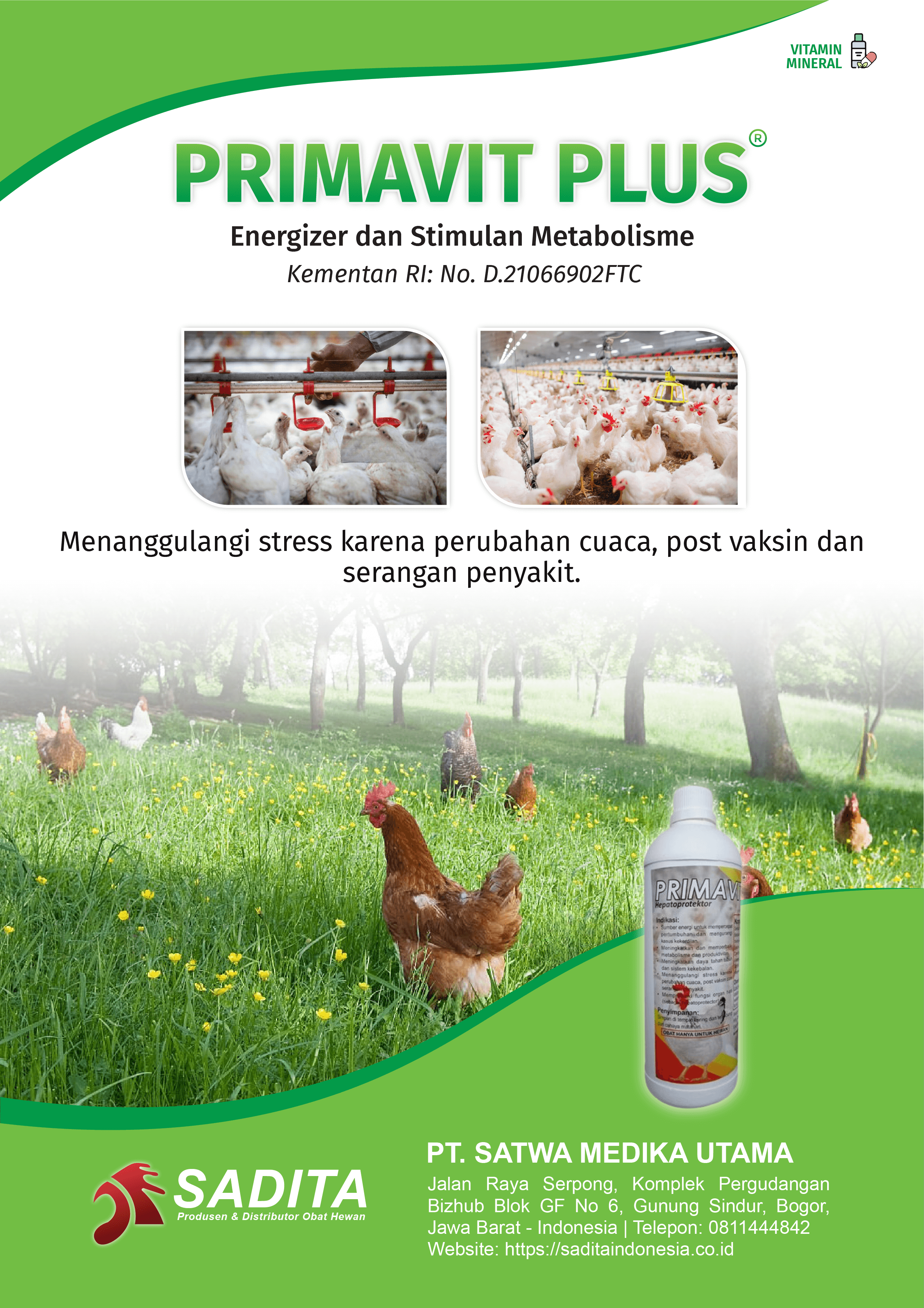 PRIMAVIT PLUS®
Energizer dan Stimulan Metabolisme
Kementan RI: No. D.21066902FTC

Menanggulangi stress karena perubahan cuaca, post vaksin dan serangan penyakit.

PT. SATWA MEDIKA UTAMA
SADITA
Produsen dan distributor Obat Hewan

Jalan Raya Serpong, Komplek Pergudangan Bizhub Blok GF No 6, Gunung Sindur, Bogor, Jawa Barat - Indonesia | Telepon: 0811444842 Website: https://saditaindonesia.co.id
