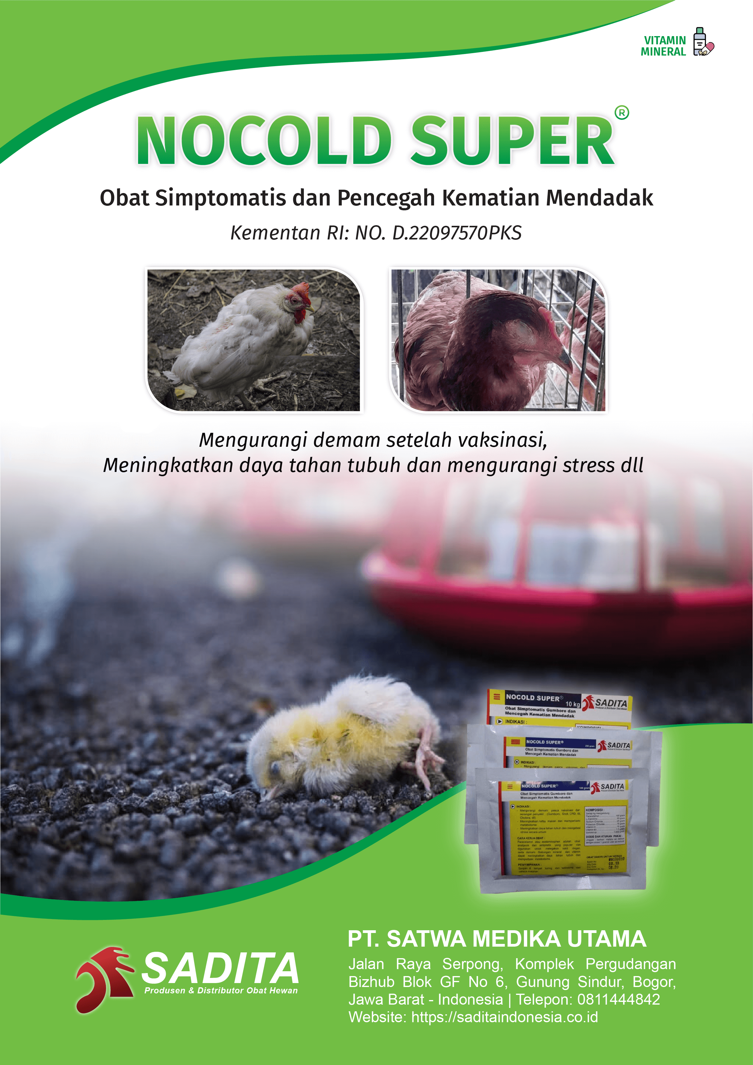 NOCOLD SUPER®
Obat Simptomatis dan Pencegah Kematian Mendadak
Kementan RI: NO. D.22097570PKS

Mengurangi demam setelah vaksinasi,
Meningkatkan daya tahan tubuh dan mengurangi stress dll

PT. SATWA MEDIKA UTAMA
SADITA
Produsen dan distributor Obat Hewan

Jalan Raya Serpong, Komplek Pergudangan Bizhub Blok GF No 6, Gunung Sindur, Bogor, Jawa Barat - Indonesia | Telepon: 0811444842 Website: https://saditaindonesia.co.id